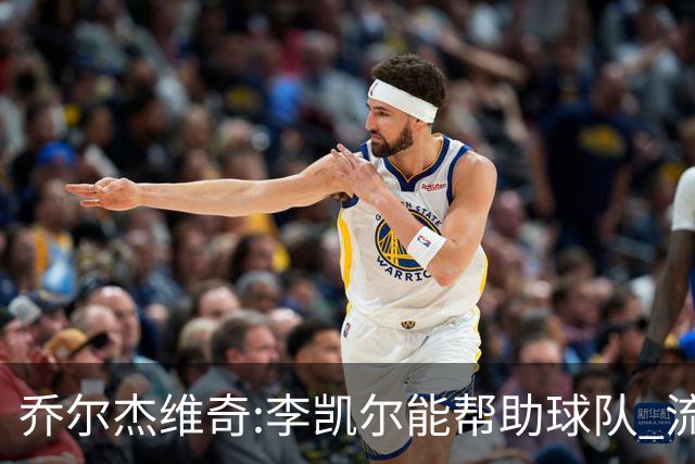 乔尔杰维奇:李凯尔能帮助球队 流程要去问篮协